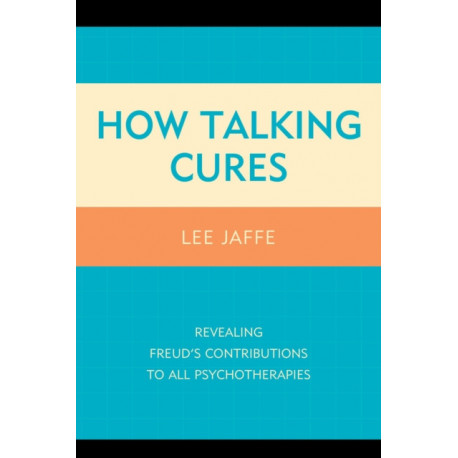 How Talking Cures: Revealing Freud's Contributions to All Psychotherapies