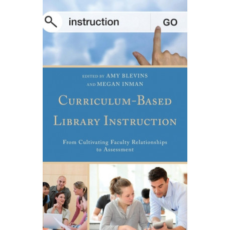 Curriculum-Based Library Instruction: From Cultivating Faculty Relationships to Assessment
