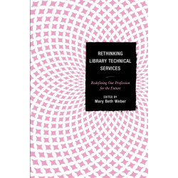 Rethinking Library Technical Services: Redefining Our Profession for the Future