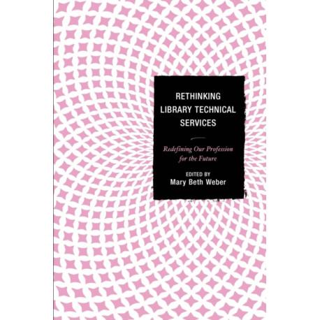 Rethinking Library Technical Services: Redefining Our Profession for the Future