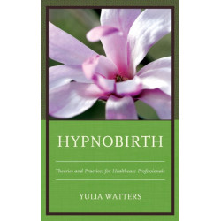 Hypnobirth: Theories and Practices for Healthcare Professionals