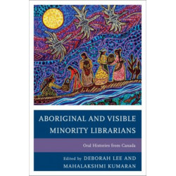Aboriginal and Visible Minority Librarians: Oral Histories from Canada