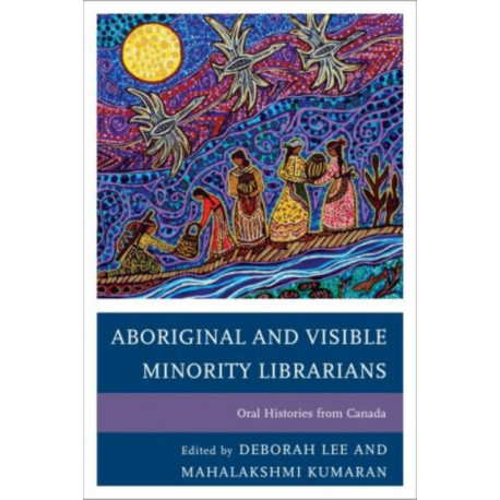 Aboriginal and Visible Minority Librarians: Oral Histories from Canada