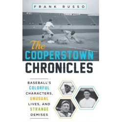 The Cooperstown Chronicles: Baseball's Colorful Characters, Unusual Lives, and Strange Demises