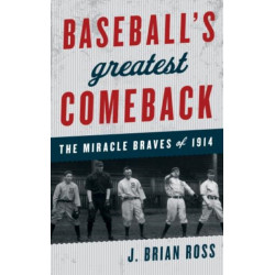 Baseball's Greatest Comeback: The Miracle Braves of 1914