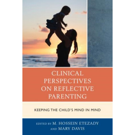 Clinical Perspectives on Reflective Parenting: Keeping the Child's Mind in Mind