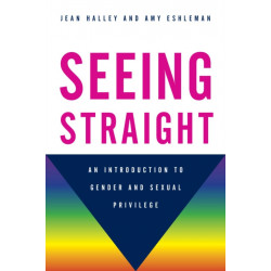 Seeing Straight: An Introduction to Gender and Sexual Privilege