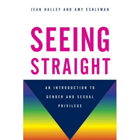 Seeing Straight: An Introduction to Gender and Sexual Privilege