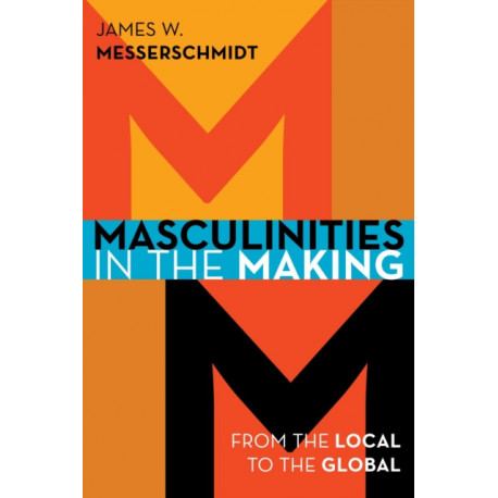 Masculinities in the Making: From the Local to the Global