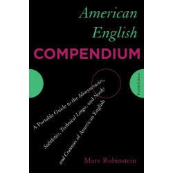 American English Compendium: A Portable Guide to the Idiosyncrasies, Subtleties, Technical Lingo, and Nooks and Crannies of American English