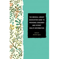 The Medical Library Association Guide to Providing Consumer and Patient Health Information