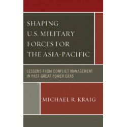 Shaping U.S. Military Forces for the Asia-Pacific: Lessons from Conflict Management in Past Great Power Eras