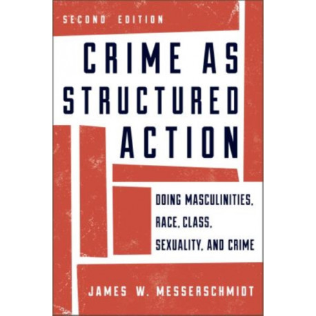 Crime as Structured Action: Doing Masculinities, Race, Class, Sexuality, and Crime
