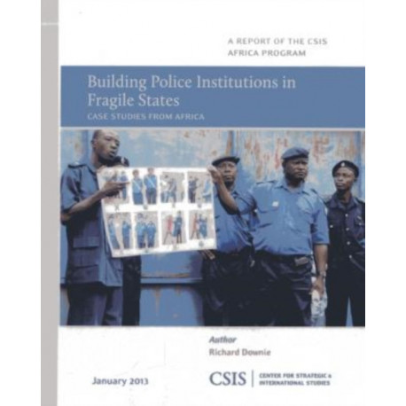 Building Police Institutions in Fragile States: Case Studies from Africa