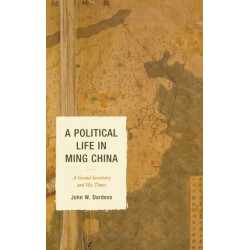 A Political Life in Ming China: A Grand Secretary and His Times