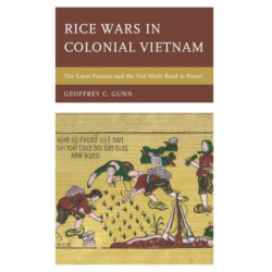 Rice Wars in Colonial Vietnam: The Great Famine and the Viet Minh Road to Power