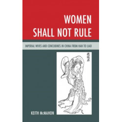 Women Shall Not Rule: Imperial Wives and Concubines in China from Han to Liao