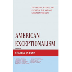 American Exceptionalism: The Origins, History, and Future of the Nation's Greatest Strength