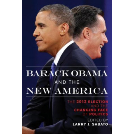 Barack Obama and the New America: The 2012 Election and the Changing Face of Politics