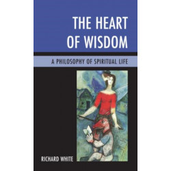 The Heart of Wisdom: A Philosophy of Spiritual Life