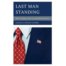 Last Man Standing: Media, Framing, and the 2012 Republican Primaries