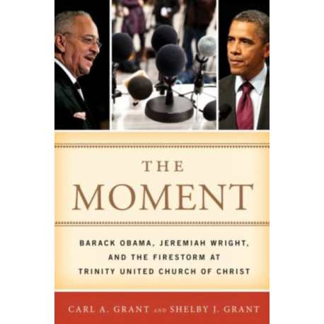 The Moment: Barack Obama, Jeremiah Wright, and the Firestorm at Trinity United Church of Christ