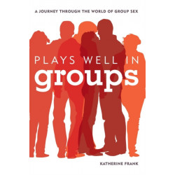 Plays Well in Groups: A Journey Through the World of Group Sex