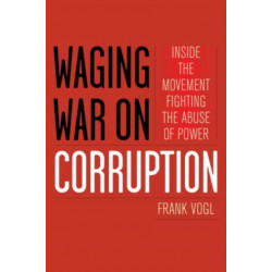 Waging War on Corruption: Inside the Movement Fighting the Abuse of Power