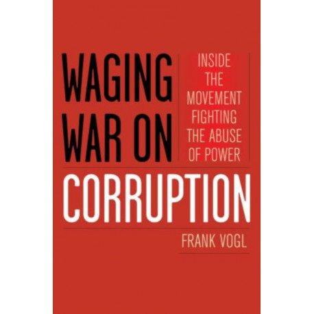 Waging War on Corruption: Inside the Movement Fighting the Abuse of Power
