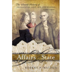 Affairs of State: The Untold History of Presidential Love, Sex, and Scandal, 1789–1900