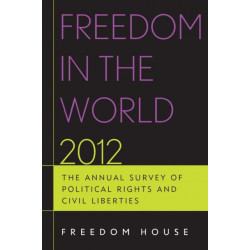 Freedom in the World 2012: The Annual Survey of Political Rights and Civil Liberties