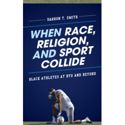 When Race, Religion, and Sport Collide: Black Athletes at BYU and Beyond