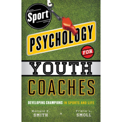 Sport Psychology for Youth Coaches: Developing Champions in Sports and Life