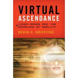 Virtual Ascendance: Video Games and the Remaking of Reality