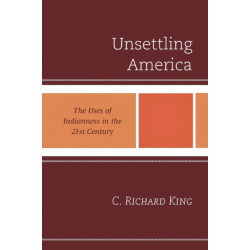 Unsettling America: The Uses of Indianness in the 21st Century