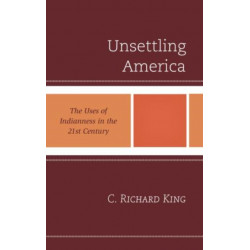 Unsettling America: The Uses of Indianness in the 21st Century