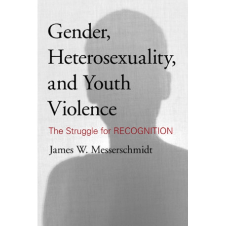 Gender, Heterosexuality, and Youth Violence: The Struggle for Recognition