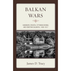 Balkan Wars: Habsburg Croatia, Ottoman Bosnia, and Venetian Dalmatia, 1499–1617