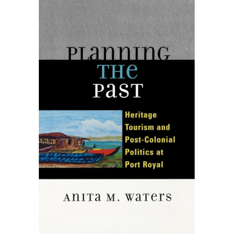 Planning the Past: Heritage Tourism and Post-Colonial Politics at Port Royal