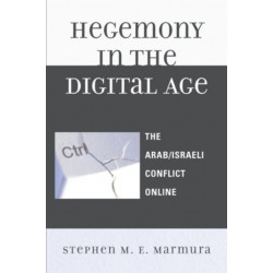 Hegemony in the Digital Age: The Arab/Israeli Conflict Online