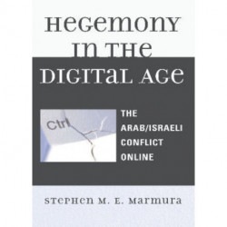Hegemony in the Digital Age: The Arab/Israeli Conflict Online