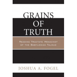 Grains of Truth: Reading Tractate Menachot of the Babylonian Talmud
