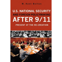 U.S. National Security and Foreign Policymaking After 9/11: Present at the Re-creation