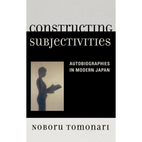 Constructing Subjectivities: Autobiographies in Modern Japan