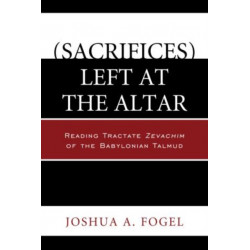 (Sacrifices) Left at the Altar: Reading Tractate Zevachim of the Babylonian Talmud