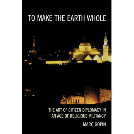 To Make the Earth Whole: The Art of Citizen Diplomacy in an Age of Religious Militancy