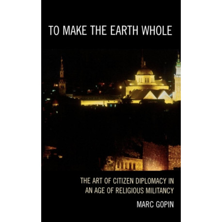 To Make the Earth Whole: The Art of Citizen Diplomacy in an Age of Religious Militancy