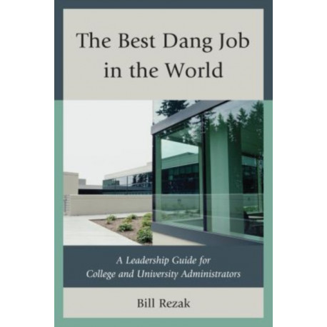 The Best Dang Job in the World: A Leadership Guide for College and University Administrators