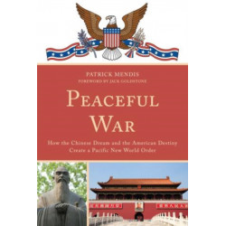 Peaceful War: How the Chinese Dream and the American Destiny Create a New Pacific World Order