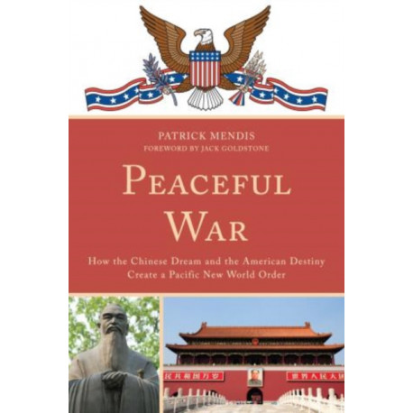 Peaceful War: How the Chinese Dream and the American Destiny Create a New Pacific World Order